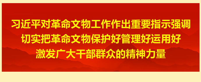 习近平对革命文物工作作出重要指示强调 切实把革命文物保护好管理好运用好 激发广大干部群众的精神力量